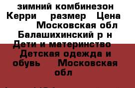 зимний комбинезон Керри 74 размер › Цена ­ 2 500 - Московская обл., Балашихинский р-н Дети и материнство » Детская одежда и обувь   . Московская обл.